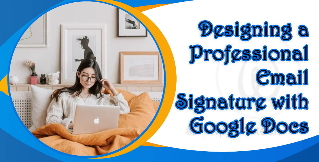 Guide to Designing a Professional Email Signature with Google Docs 1 Designing a Professional Email Signature with Google Docs
