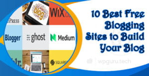 10 Best Free Blogging Sites to Build Your Blog